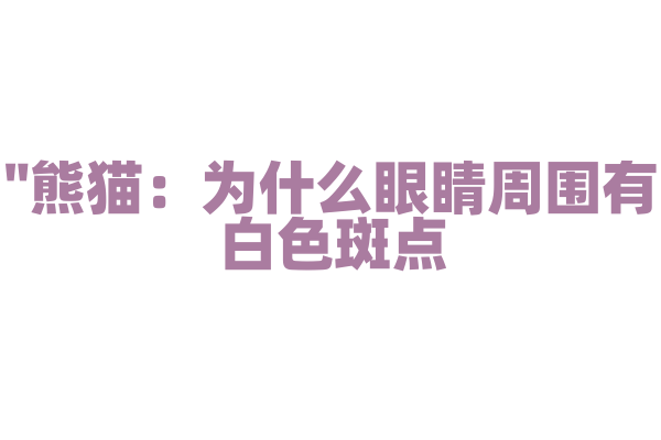 "熊猫：为什么眼睛周围有白色斑点？"